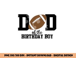 dad of the birthday boy football lover first birthday party png, sublimation copy