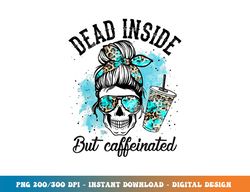 dead inside but caffeinated skeleton skull coffee lover png, sublimation copy