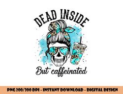 dead inside but caffeinated skeleton skull coffee lover png, sublimation copy