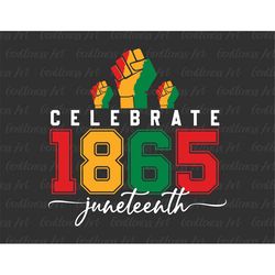 celebrate juneteenth 1865 svg, freedom day svg, juneteenth fist svg,  melanin svg, black pride svg, equality rights svg,