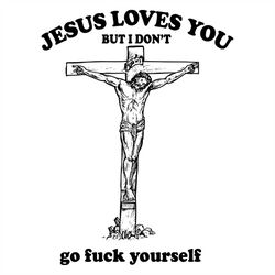 jesus loves you svg, belief svg, jesus svg, but i dont go fuck yourself svg, cross svg, love svg, grateful svg, faith sv