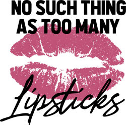 no such thing as too many lipsticks svg, tiktok svg, party svg, birthday svg, tiktoker svg, tiktok cutting, tiktok t-shi