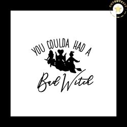 You Coulda Had A Bad Witch Halloween Svg Happy Halloween Vector Svg, Halloween Witch Gift For Halloween Day Svg, Silhoue