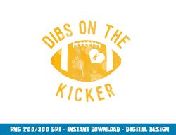 dibs on the kicker funny football wife girlfriend love png, sublimation copy