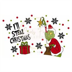 i'll steal christmas grinch wrap for starbucks venti cold cup 24 oz.i svg, png, dxf, eps cut files