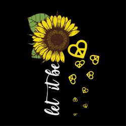 let it be sunflower svg, flower svg, sunflower quotes svg, sunflower pattern svg, birthday gift svg, gift for girl svg,