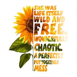 she was life itself wild and free svg, flower svg, wonderfully chaotic a perfectly put together mess svg, sunflower svg,