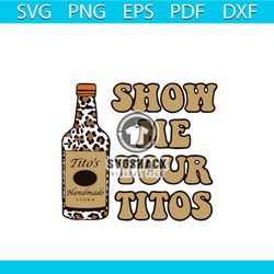 show me your titos svg, trending svg, love titos svg, leopard bottle handmade vodka svg, vodka lover svg, party gift svg