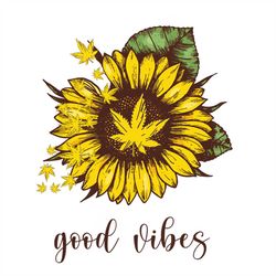 good vibes svg, flower svg, sunflower svg, weed svg, birthday gift svg, gift for girl svg, flower lovers svg, flower lov