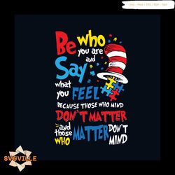 autism awareness be who you are and say what you feel svg, awareness svg, autism dr seuss svg, autism cat in the hat svg