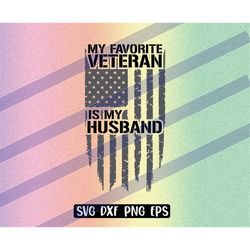 veteran my husband flag us svg dxf png eps instant download shirt gift silhouette cameo cricut my favorite veteran is