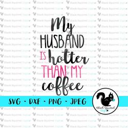 my husband is hotter than my coffee funny saying svg, clipart, cut file, digital download, dxf, png, jpg