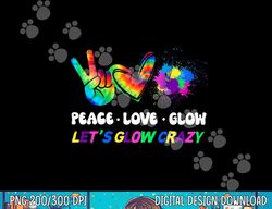 Lets  Glow Crazy Peace Love Glow Party Squad Halloween png, sublimation copy