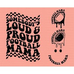 somebody's loud proud football mama svg, melting football svg, football fan svg, football mama png, football vibes svg,