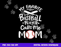 baseball my favorite baseball player calls me mom png, sublimation copy