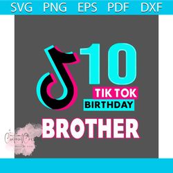 10th tiktok birthday brother svg, trending svg, birthday svg, tiktok svg, birthday gift svg, tiktok gift svg, brother sv