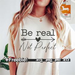 be real not perfect svg, png, kindness svg, positive quote svg, inspirational svg, self love svg, cut file, sublimation,