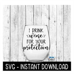 i drink wine for your protection svg, funny wine svg files, instant download, cricut cut files, silhouette cut files, do