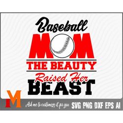 baseball mom the beauty raised her beast baseball svg - baseball cut file, png, vector, sports svg for baseball lovers