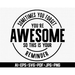 sometimes you forget you're awesome, so this is your reminder svg, digital downloads, motivational svg, sarcastic svg, s