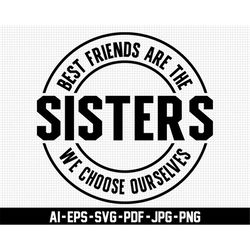 best friends are the sisters svg, digital downloads, we choose for ourselves svg, friendship svg, printable, inspiration