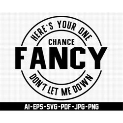 here's your one chance fancy svg, digital downloads, don't let me down svg, funny svg, country svg, printable, sarcastic