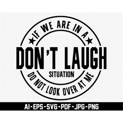 don't laugh situation svg, don't look over at me svg, digital downloads, humor svg, funny svg, trendy svg, sarcastic svg