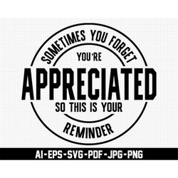 sometimes you forget you're appreciated, so this is your reminder svg, digital downloads, motivational svg, sarcastic sv