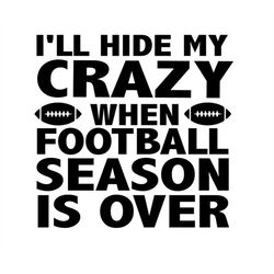 i'll hide my crazy when football season is over svg