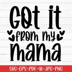 got it from my mama svg, baby svg, baby sayings svg, digital download, baby life svg, mama svg, mother's day svg, newbor