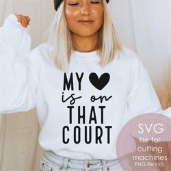 basketball svg | my heart is on that court svg png | basketball game day | sublimation | cut file cricut