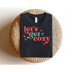 let's get cozy svg, christmas svg, digital downloads, winter svg, christmas shirt svg, xmas svg, merry christmas svg, si