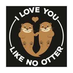 I Love You Like No Otter Svg, Valentine Svg, Otter Svg, I Love You Svg, Otter Couples Svg, Otter Love Svg, Hearts Svg, C
