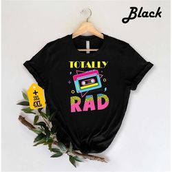 totally rad shirt for 1980s retro shirt and 1990s retro shirt retro gift for rad lover tee retro birthday shirt 80's the