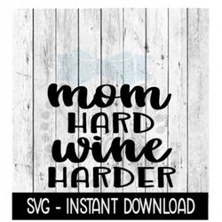 Mom Hard Wine Harder SVG, Wine Glass SVG, Funny SVG, Instant Download, Cricut Cut Files, Silhouette Cut Files, Download,