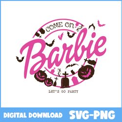 come on barbie svg, barbie movie svg, barbie halloween svg, barbie svg - instant download