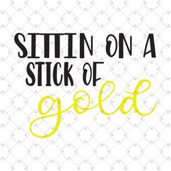 sittin on a stick of gold svg, trending svg, st patrick svg, st patricks day, leprechaun svg, stick of gold svg, st patr