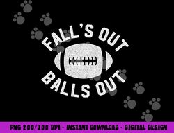 falls out balls out funny football premium png, sublimation copy