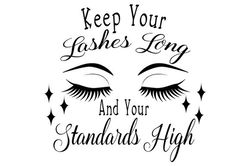 keep your lashes long and your standards high  the zip file contains:  svg file transparent png eps dxf