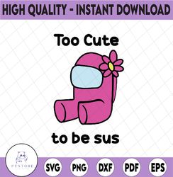 Too Cute To Be Sus Svg, Cute Pink Impostor Among Us, Funny Video Game,  Gaming Meme