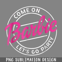 come on barbie lets go party png download