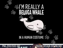 i'm a beluga whale in a human costume halloween gift cute png,sublimation copy