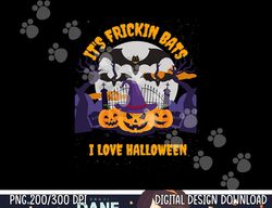 it's frickin bats i love halloween - funny halloween meme png,sublimation copy