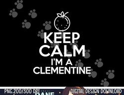 keep calm i m a clementine funny easy lazy halloween costume png, sublimation copy