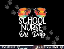 last day of school summer school nurse off duty png, sublimation copy