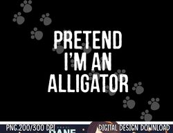 lazy halloween costume gift pretend i'm an alligator png,sublimation copy