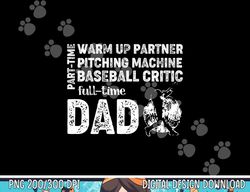mens baseball dad shirt part time warm up partner full time dad png, sublimation copy