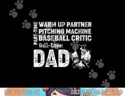 mens baseball dad shirt part time warm up partner full time dad png, sublimation copy