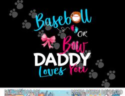 mens baseball gender reveal team-baseball or bow daddy loves you png, sublimation copy