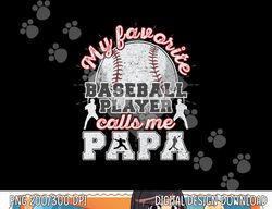 mens baseball papa dad my favorite baseball player calls me papa png, sublimation copy